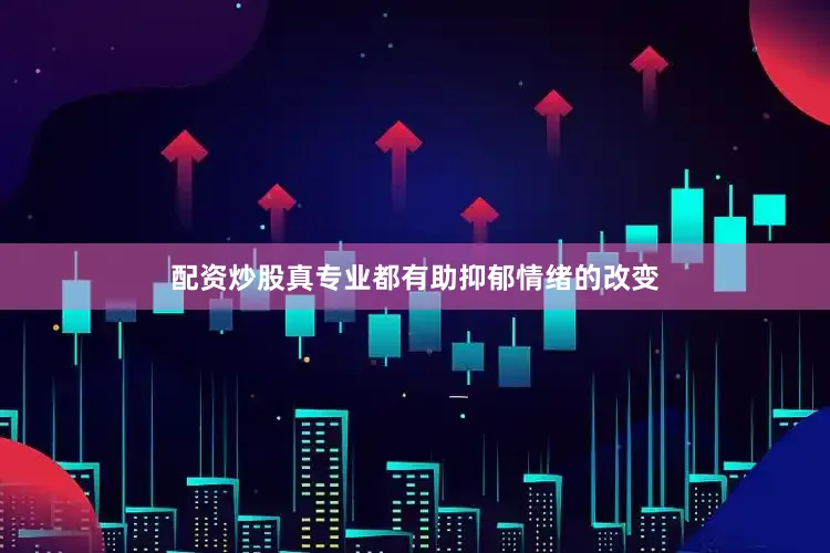 配资炒股真专业都有助抑郁情绪的改变